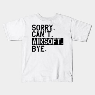 Airsoft - sorry. Can't. Airsoft. Bye Kids T-Shirt